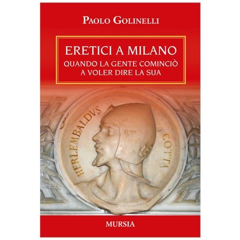 Paolo Golinelli - Eretici a Milano. Quando la gente cominciò a voler dire la sua - Foto 1