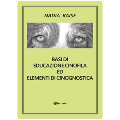 Nadia Raise - Basi Di Educazione Cinofila Ed Elementi Di Cinognostica - Foto 1