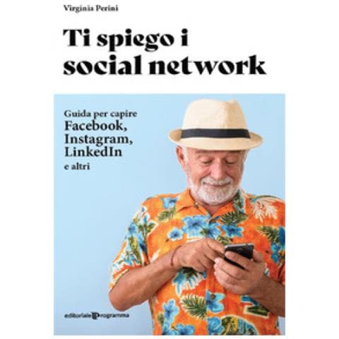 Virginia Perini - Ti Spiego I Social Network. Guida Per Capire Facebook, Instagram, Linkedin E Altri - Foto 2