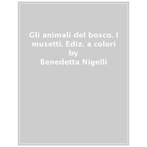 Benedetta Nigelli - Gli Animali Del Bosco. I Musetti. Ediz. A Colori - Foto 1