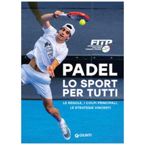 Padel Lo Sport Per Tutti. Le Regole, I Colpi Principali, Le Strategie Vincenti - Foto 1