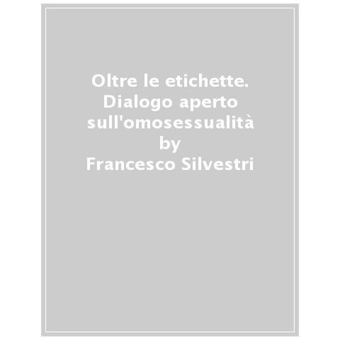 Francesco Silvestri - Oltre Le Etichette. Dialogo Aperto Sull'omosessualità - Foto 1