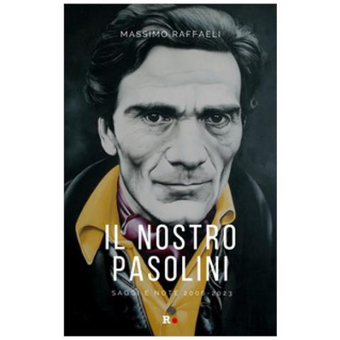 Massimo Raffaeli - Il Nostro Pasolini. Saggi E Note 2006-2023 - Foto 1