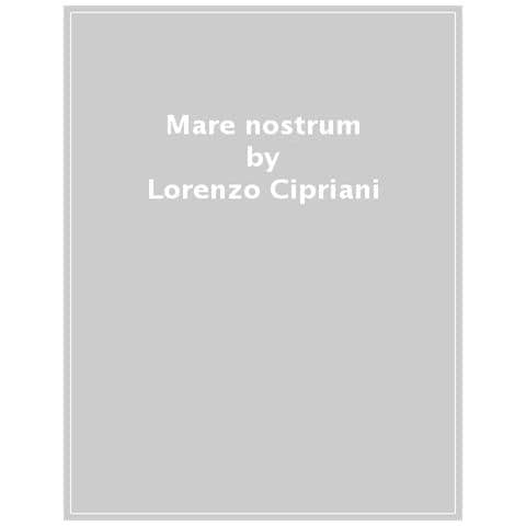 Lorenzo Cipriani - Mare Nostrum. Navigando Nella Storia: Un Periplo Del Mondo Antico In Barca A Vela - Foto 1