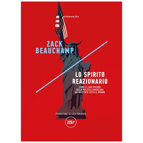 Zack Beauchamp - Lo spirito reazionario. Come il lato oscuro della politica americana ha infettato tutto il mondo - Foto 1