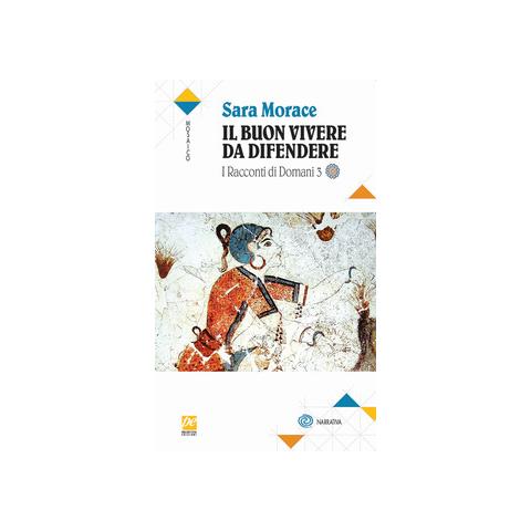 Sara Morace - I racconti di domani. Vol. 3: Il buon vivere da difendere - Foto 1