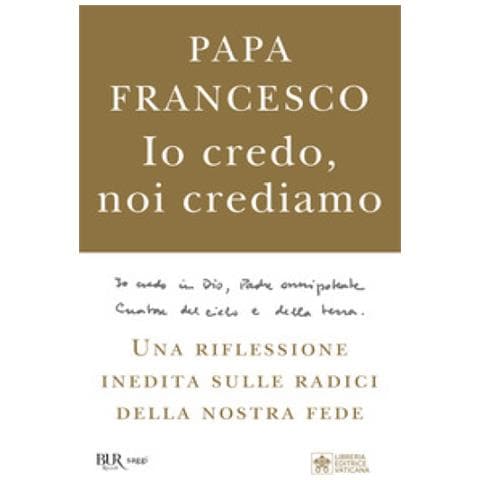 Francesco (Jorge Mario Bergoglio) - Io credo, noi crediamo. Una riflessione inedita sulle radici della nostra fede - Foto 1