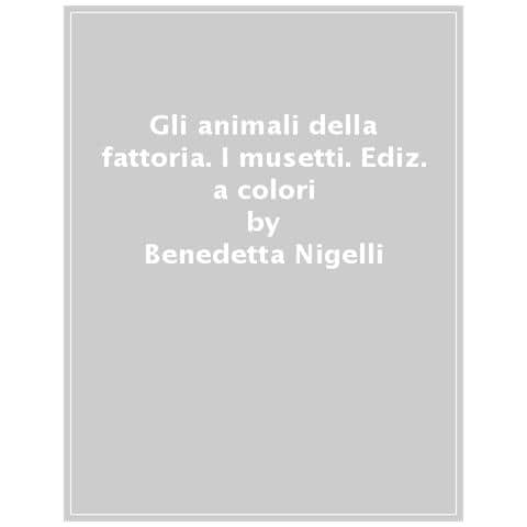 Benedetta Nigelli - Gli Animali Della Fattoria. I Musetti. Ediz. A Colori - Foto 1