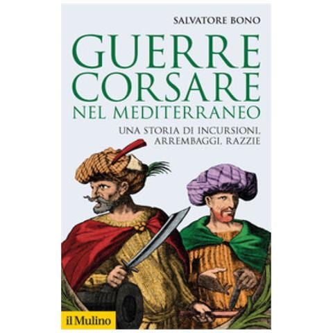 Salvatore Bono - Guerre Corsare Nel Mediterraneo. Una Storia Di Incursioni, Arrembaggi, Razzie - Foto 1