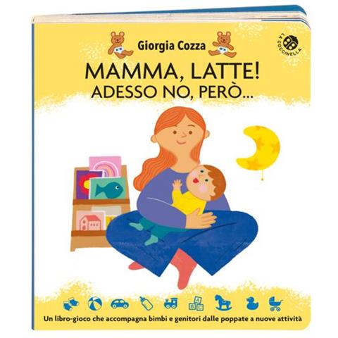 Giorgia Cozza - Mamma, latte! Adesso no, però... Un libro-gioco che accompagna bimbi e genitori dalle poppate a nuove attività. Ediz. a colori - Foto 2
