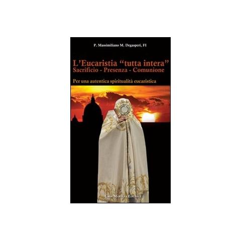 P. Massimiliano Degasperi - L'eucaristia «tutta intera». Sacrificio. Presenza. Comunione - Foto 1