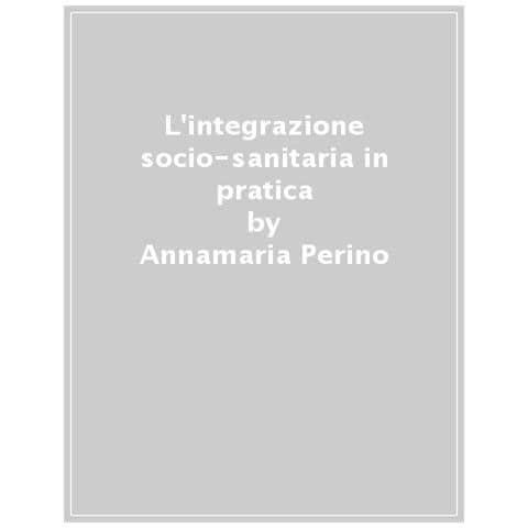 Annamaria Perino - L'integrazione socio-sanitaria in pratica - Foto 1