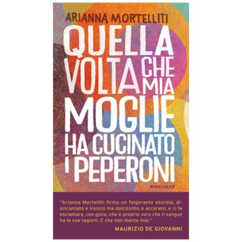 Arianna Mortelliti - Quella Volta Che Mia Moglie Ha Cucinato I Peperoni - Foto 1