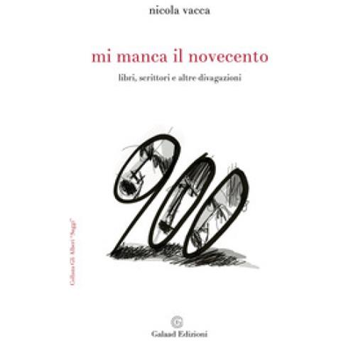Nicola Vacca - Mi Manca Il Novecento. Libri, Scrittori E Altre Divagazioni - Foto 1