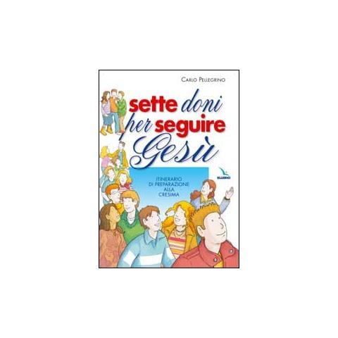 Carlo Pellegrino - Sette doni per seguire Gesù. Itinerario di preparazione alla cresima - Foto 1