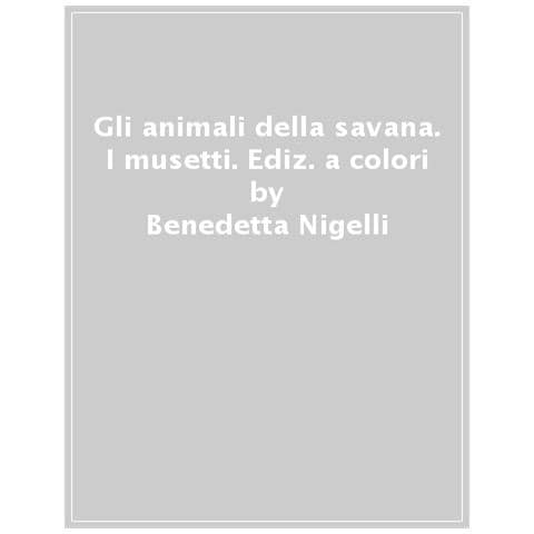 Benedetta Nigelli - Gli Animali Della Savana. I Musetti. Ediz. A Colori - Foto 1