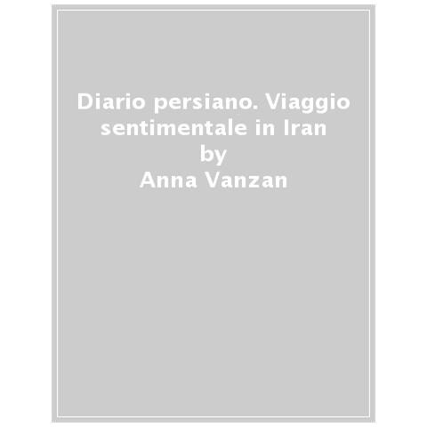Anna Vanzan - Diario Persiano. Viaggio Sentimentale In Iran - Foto 1
