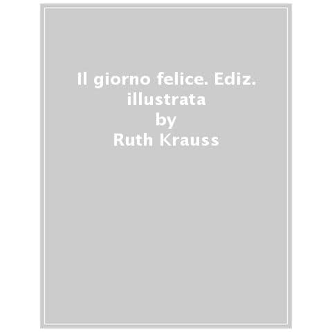Ruth Krauss - Il Giorno Felice. Ediz. Illustrata - Foto 1
