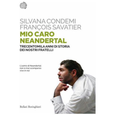 Silvana Condemi - Mio caro Neanderthal. Trecentomila anni di storia dei nostri fratelli - Foto 1