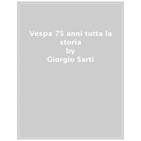 Giorgio Sarti - Vespa 75 Anni Tutta La Storia - Foto 1
