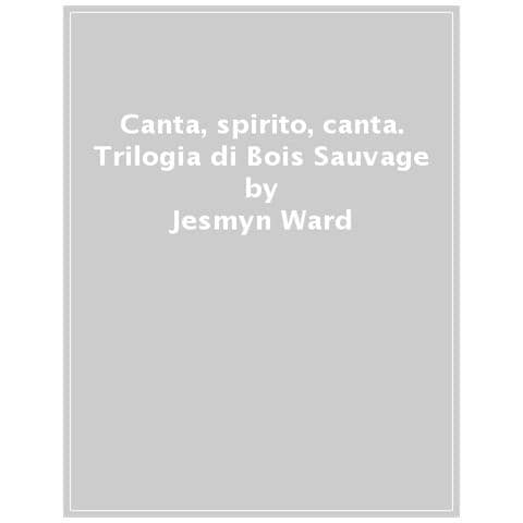 Jesmyn Ward - Canta, Spirito, Canta. Trilogia Di Bois Sauvage. 2. - Foto 1