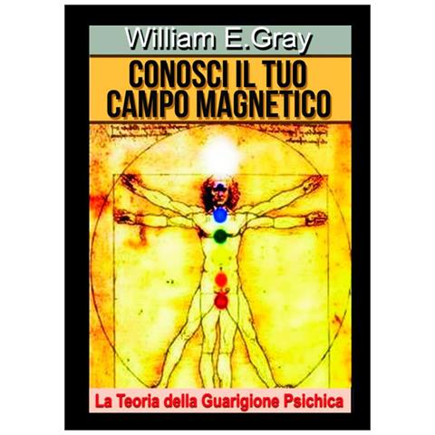 William E. Gray - Conosci il tuo campo magnetico. La teoria della guarigione psichica - Foto 1