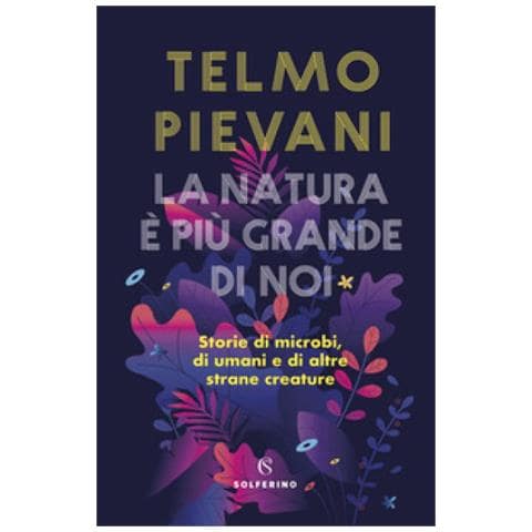 Telmo Pievani - La Natura È Più Grande Di Noi. Storie Di Microbi, Di Umani E Di Altre Strane Creature - Foto 1