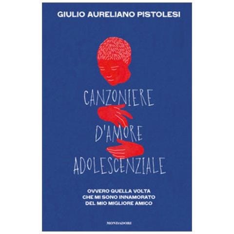 Giulio Aureliano Pistolesi - Canzoniere D'amore Adolescenziale. Ovvero Quella Volta Che Mi Sono Innamorato Del Mio Migliore Amico - Foto 1
