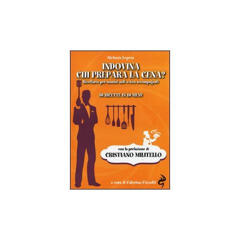 Stefania Lepera - Indovina chi prepara la cena? Ricettario per uomini soli o ben accompagnati. 50 ricette in 10 menu - Foto 1