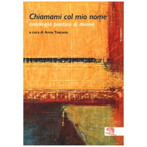 Anna Toscano - Chiamami col mio nome. Antologia poetica di donne - Foto 1
