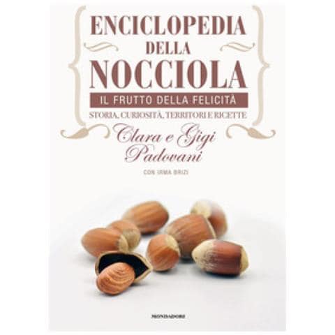Clara Padovani, Gigi Padovani, Irma Brizi - Enciclopedia Della Nocciola. Il Frutto Della Felicità. Storia, Curiosità, Territori E Ricette - Foto 1