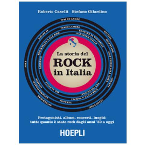 Roberto Caselli - storia del Rock in Italia. Protagonisti, album, concerti, luoghi: tutto quanto è stato rock dagli anni '50 a oggi. Ediz. a colori - Foto 1