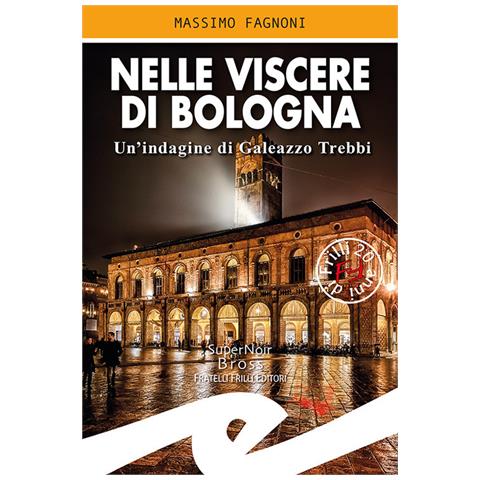 Massimo Fagnoni - Nelle Viscere Di Bologna. Un'indagine Di Galeazzo Trebbi - Foto 2