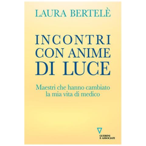 Laura Bertelè - Incontri Con Anime Di Luce. Maestri Che Hanno Cambiato La Mia Vita Di Medico - Foto 1