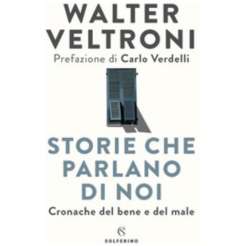 Walter Veltroni - Storie Che Parlano Di Noi. Cronache Del Bene E Del Male - Foto 2