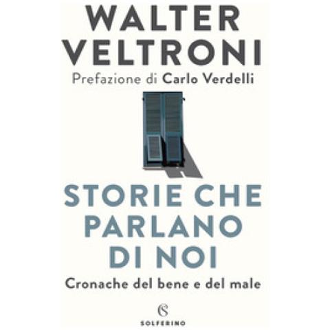 Walter Veltroni - Storie Che Parlano Di Noi. Cronache Del Bene E Del Male - Foto 1