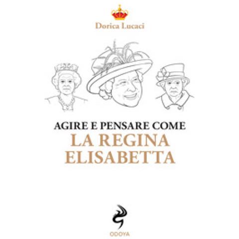 Dorica Lucaci - Agire E Pensare Come La Regina Elisabetta - Foto 2