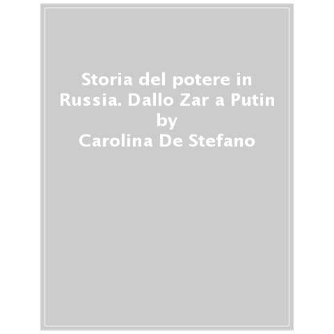 Carolina De Stefano - Storia Del Potere In Russia. Dagli Zar A Putin - Foto 1