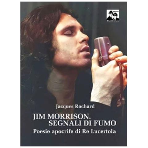 Jacques Rochard - Jim Morrison. Segnali Di Fumo. Poesie Apocrife Di Re Lucertola - Foto 1