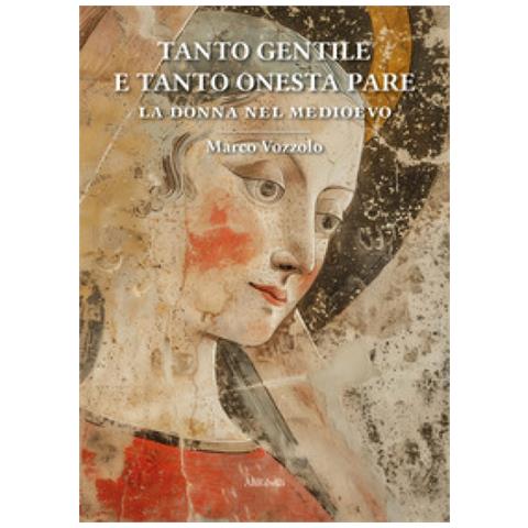 Marco Vozzolo - Tanto Gentile E Tanto Onesta Pare: La Donna Nel Medioevo - Foto 1