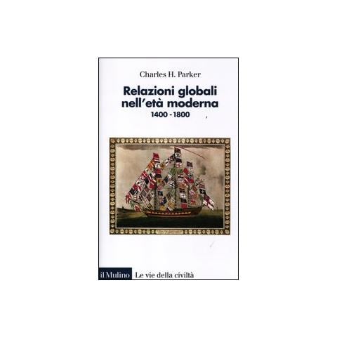 Charles H. Parker - Relazioni globali nell'età moderna. 1400-1800 - Foto 1