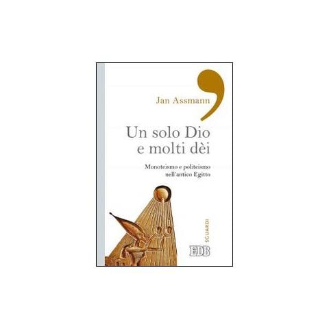Jan Assmann - Un solo Dio e molti dèi. Monoteismo e politeismo nell'antico Egitto - Foto 1