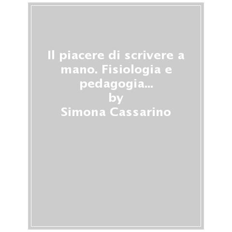 Simona Cassarino - Il Piacere Di Scrivere A Mano. Fisiologia E Pedagogia Della Scrittura, Prevenzione Della Disgrafia - Foto 1