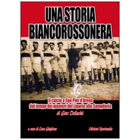 Gino Dellachà - Una storia biancorossonera. Il calcio a San Pier d’Arena dal tempo dei pionieri del Liguria alla Sampdoria - Foto 1