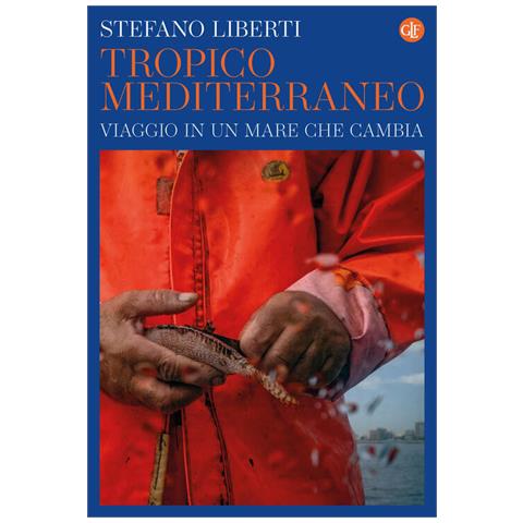 Stefano Liberti - Tropico Mediterraneo. Viaggio in un mare che cambia - Foto 1