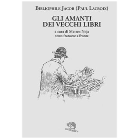 Paul Lacroix - Gli Amanti Dei Vecchi Libri. Testo Francese A Fronte - Foto 1