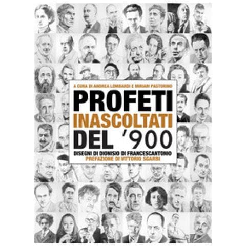 Profeti Inascoltati Del Novecento. Sessantasei Personalità Fuori Dagli Schemi Illustrate Dai Disegni Di Dionisio Di Francescantonio E Da Approfondimenti Di Intellettuali, Scrittori E Critici D'arte - Foto 2