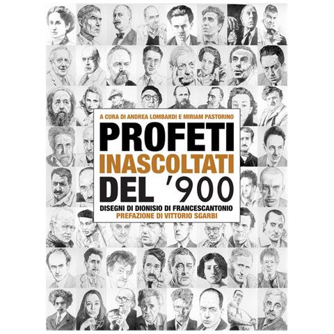 Profeti Inascoltati Del Novecento. Sessantasei Personalità Fuori Dagli Schemi Illustrate Dai Disegni Di Dionisio Di Francescantonio E Da Approfondimenti Di Intellettuali, Scrittori E Critici D'arte - Foto 3