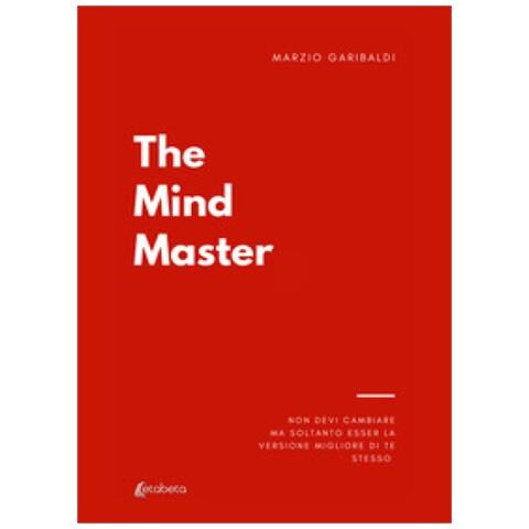 Marzio Garibaldi - The Mind Master. Non Devi Cambiare Nulla Ma Soltanto Esser La Versione Migliore Di Te - Foto 1