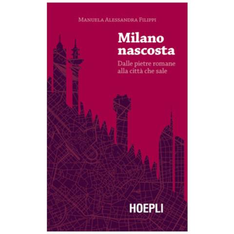Manuela Alessandra Filippi - Milano Nascosta. Dalle Pietre Romane Alla Città Che Sale - Foto 2